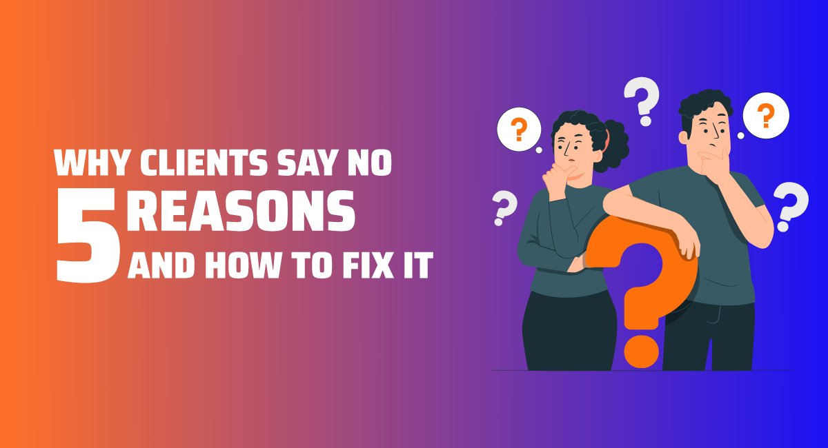 Why Clients Say No Five Reasons and How to Fix It